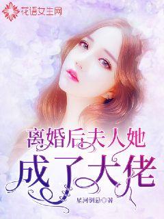 離婚后，夫人她成了大佬(全集)
