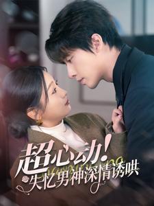 超心動失憶男神深情誘哄(全集)