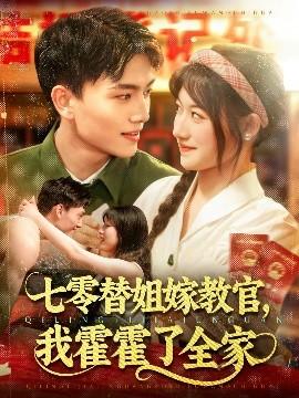 七零替姐嫁教官，我霍霍了全家(全集)
