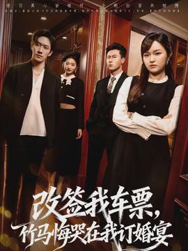 改簽我車票，竹馬悔哭在我訂婚宴(全集)